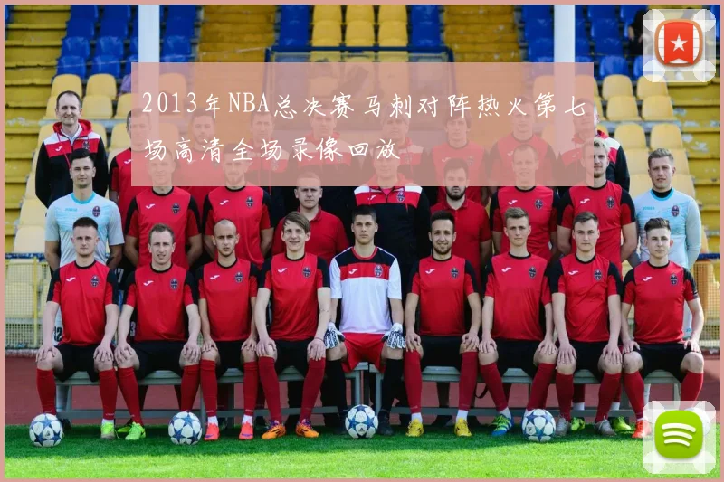 2013年NBA总决赛马刺对阵热火第七场高清全场录像回放