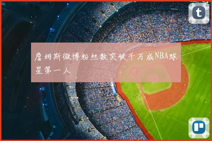 詹姆斯微博粉丝数突破千万成NBA球星第一人