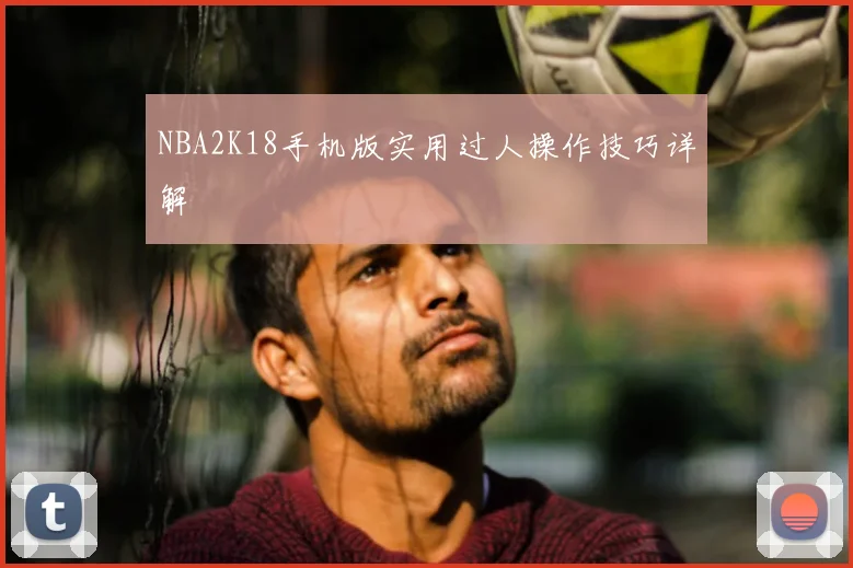 NBA2K18手机版实用过人操作技巧详解