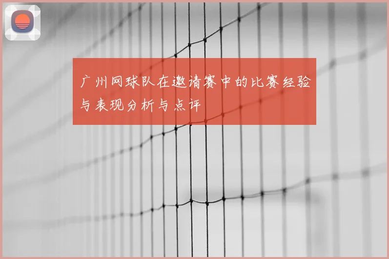 广州网球队在邀请赛中的比赛经验与表现分析与点评