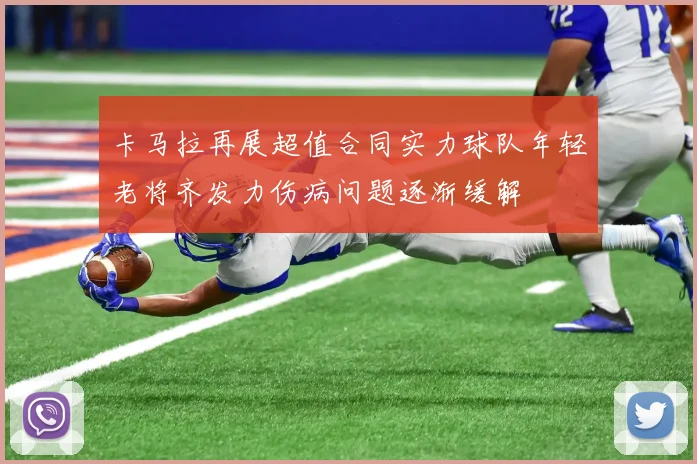 卡马拉再展超值合同实力球队年轻老将齐发力伤病问题逐渐缓解