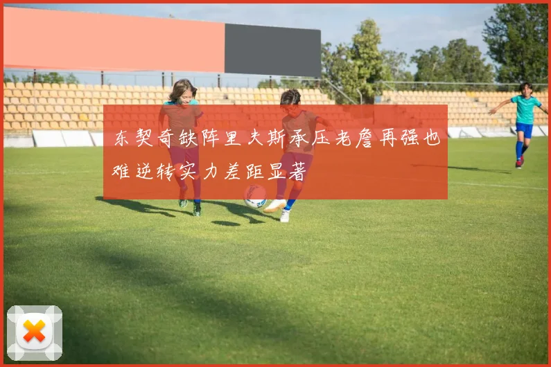 东契奇缺阵里夫斯承压老詹再强也难逆转实力差距显著