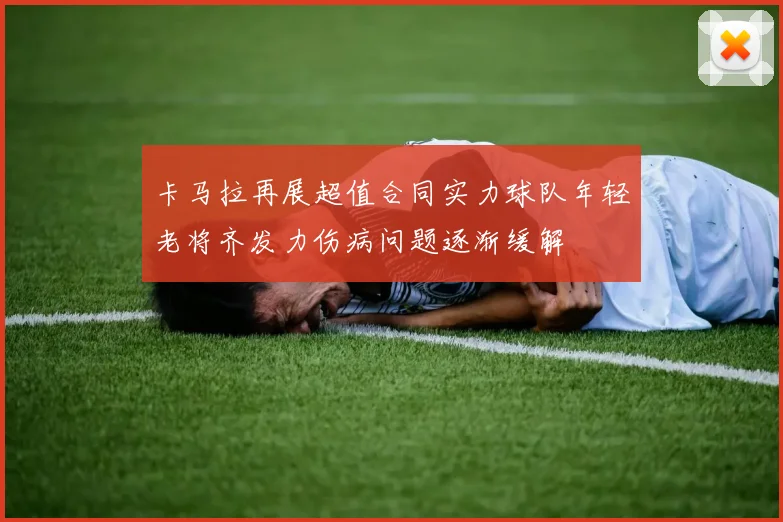 卡马拉再展超值合同实力球队年轻老将齐发力伤病问题逐渐缓解
