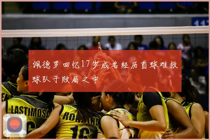 佩德罗回忆17岁成名经历首球难救球队于败局之中