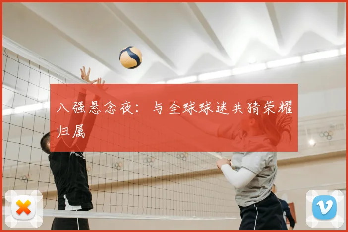 八强悬念夜：与全球球迷共猜荣耀归属