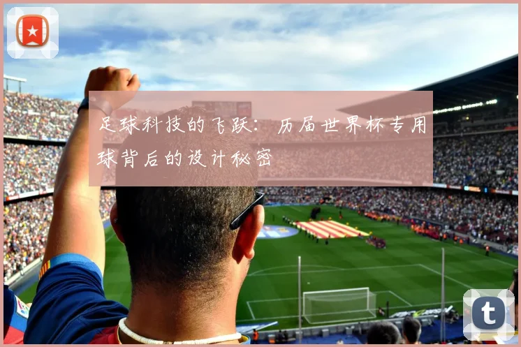 足球科技的飞跃：历届世界杯专用球背后的设计秘密