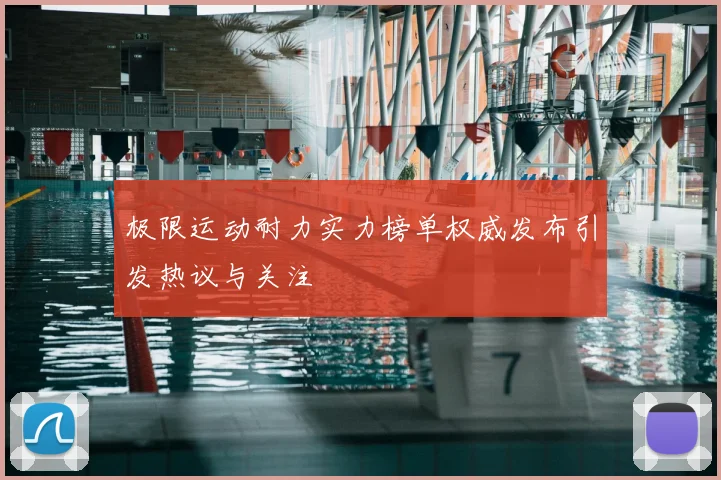 极限运动耐力实力榜单权威发布引发热议与关注