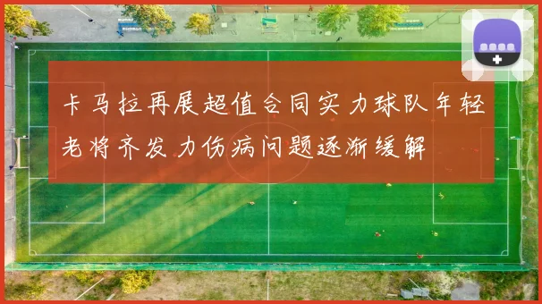 卡马拉再展超值合同实力球队年轻老将齐发力伤病问题逐渐缓解