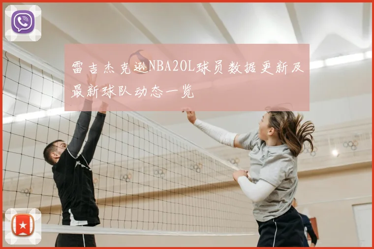 雷吉杰克逊NBA2OL球员数据更新及最新球队动态一览