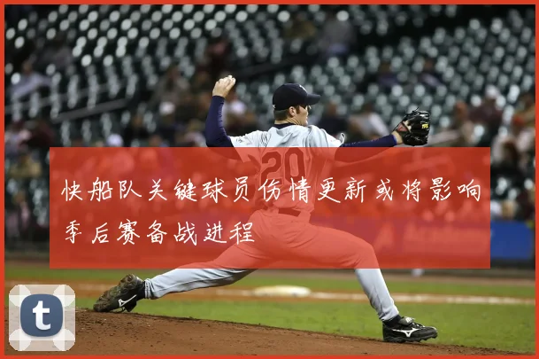 快船队关键球员伤情更新或将影响季后赛备战进程