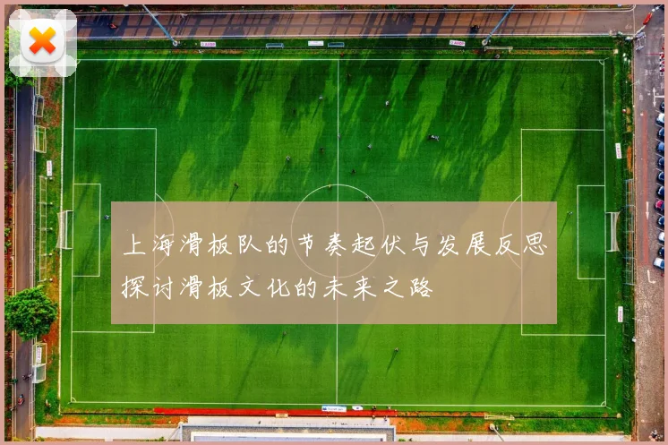 上海滑板队的节奏起伏与发展反思探讨滑板文化的未来之路