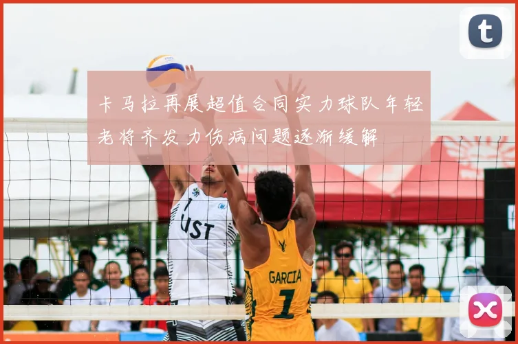 卡马拉再展超值合同实力球队年轻老将齐发力伤病问题逐渐缓解