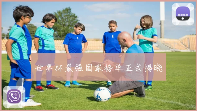 世界杯最强国家榜单正式揭晓