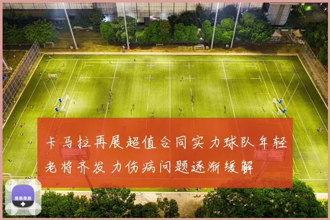 卡马拉再展超值合同实力球队年轻老将齐发力伤病问题逐渐缓解