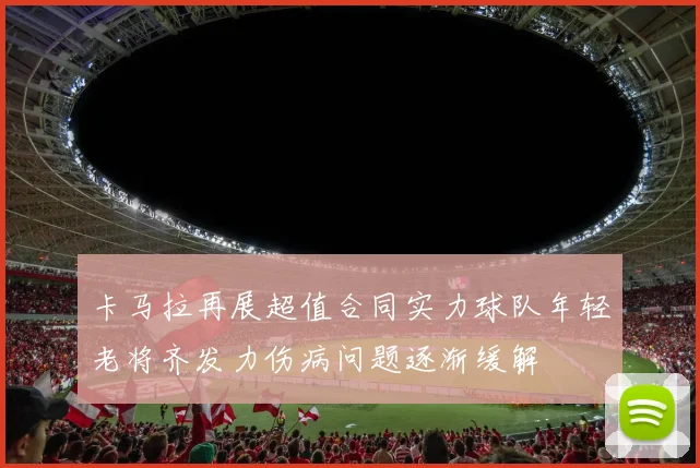 卡马拉再展超值合同实力球队年轻老将齐发力伤病问题逐渐缓解